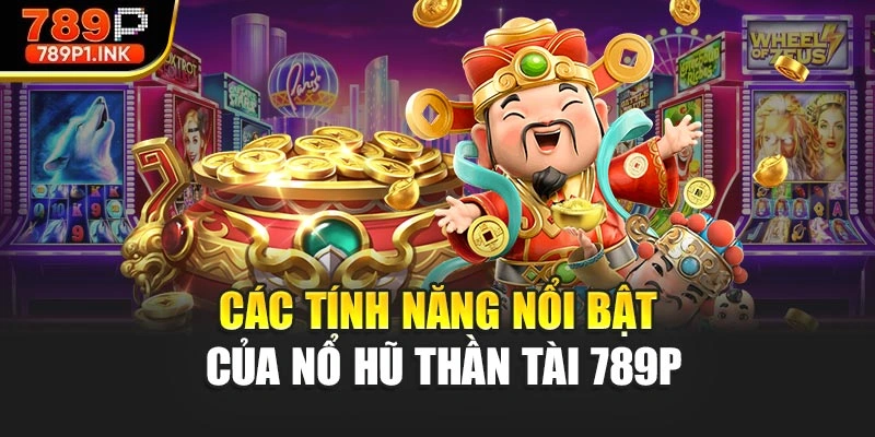 Các tính năng nổi bật của nổ hũ thần tài 789P