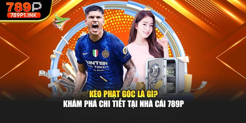 Kèo Phạt Góc Là Gì? Khám Phá Chi Tiết Tại Nhà Cái 789p