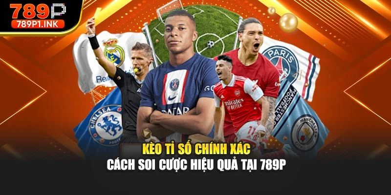 Kèo Tỉ Số Chính Xác - Cách Soi Cược Hiệu Quả Tại 789p