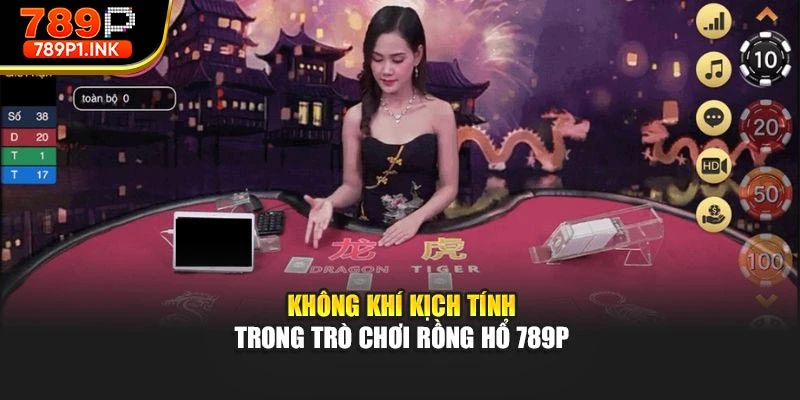Không khí kịch tính trong trò chơi rồng hổ 789p