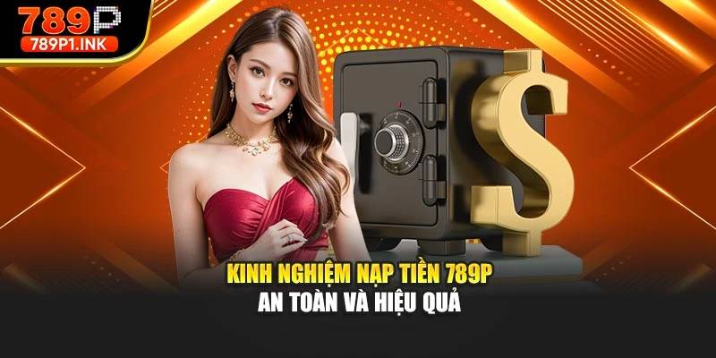 Kinh nghiệm nạp tiền 789p an toàn và hiệu quả