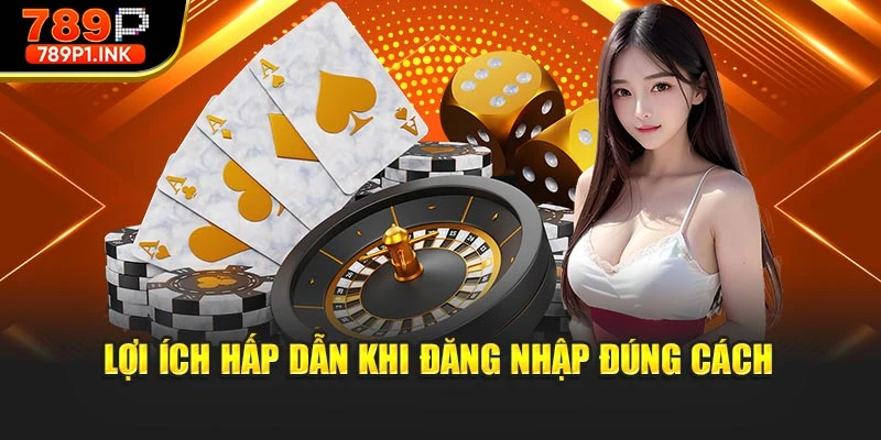 Lợi ích hấp dẫn khi đăng nhập đúng cách