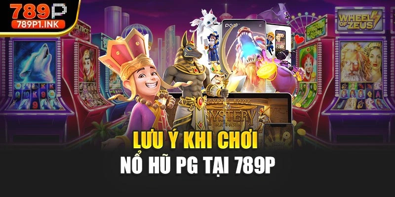 Lưu ý khi chơi Nổ hũ PG tại 789P
