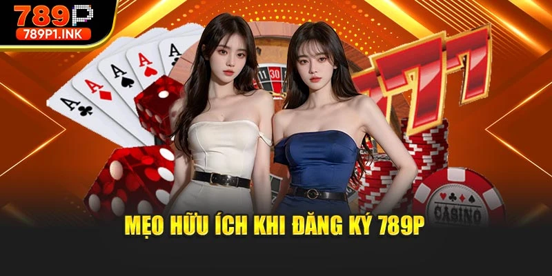 Mẹo hữu ích khi đăng ký 789p