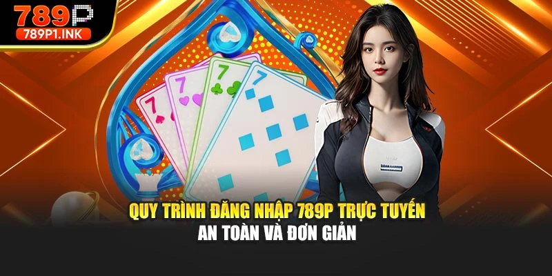 Quy trình đăng nhập 789p trực tuyến an toàn và đơn giản