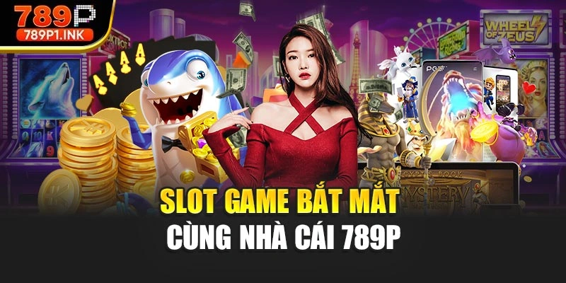 Slot game bắt mắt cùng nhà cái 789P