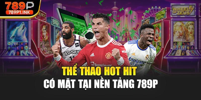 Thể thao hot hit có mặt tại nền tảng 789P