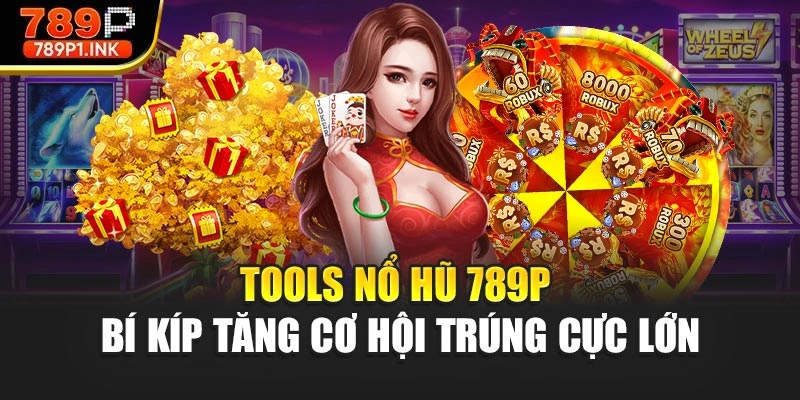 Tools Nổ Hũ 789P - Bí Kíp Tăng Cơ Hội Trúng Cực Lớn