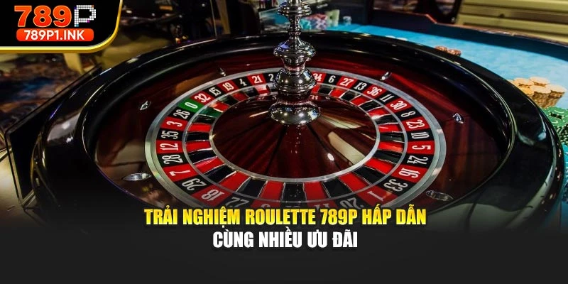 Trải nghiệm Roulette 789p hấp dẫn cùng nhiều ưu đãi