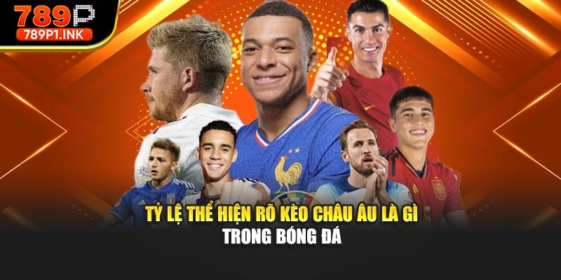 Tỷ lệ thể hiện rõ kèo châu âu là gì trong bóng đá