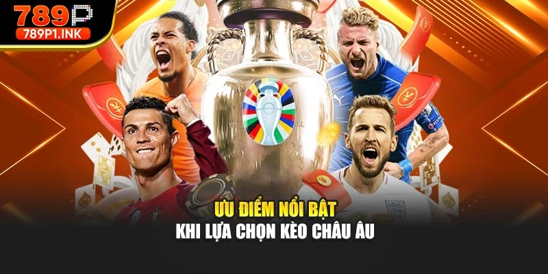 Ưu điểm nổi bật khi lựa chọn kèo châu âu